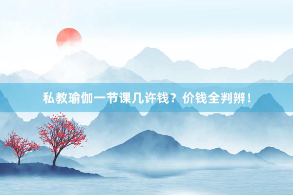 私教瑜伽一节课几许钱?价钱全判辨!